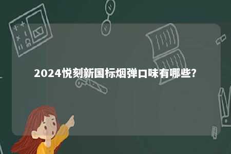 2024悦刻新国标烟弹口味有哪些？ 